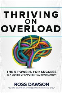 bokomslag Thriving on Overload: The 5 Powers for Success in a World of Exponential Information
