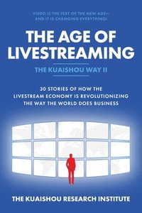 bokomslag The Age of Livestreaming: 30 Stories of How the Livestream Economy Is Revolutionizing the Way the World Does Business