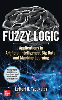 bokomslag Fuzzy Logic: Applications in Artificial Intelligence, Big Data, and Machine Learning
