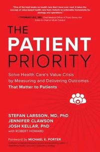 bokomslag The Patient Priority: Solve Health Care's Value Crisis by Measuring and Delivering Outcomes That Matter to Patients