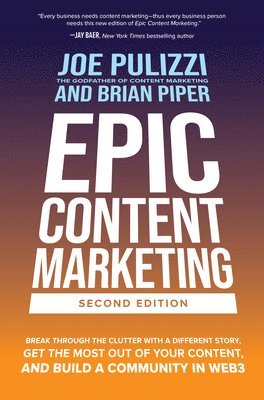 Epic Content Marketing, Second Edition: Break through the Clutter with a Different Story, Get the Most Out of Your Content, and Build a Community in Web3 1