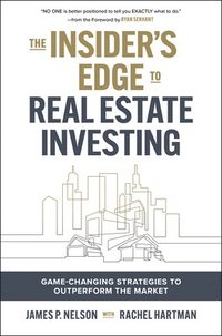 bokomslag The Insider's Edge to Real Estate Investing: Game-Changing Strategies to Outperform the Market
