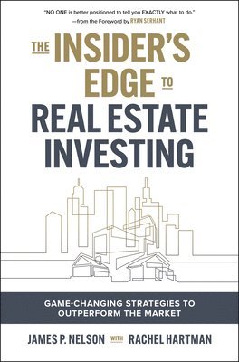 James Nelson, Ryan Serhant - Insider's Edge to Real Estate Investing: Game-Changing Strategies to Outperform the Market, Inbunden