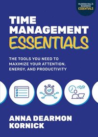 bokomslag Time Management Essentials: The Tools You Need to Maximize Your Attention, Energy, and Productivity