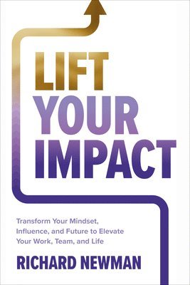 Lift Your Impact: Transform Your Mindset, Influence, and Future to Elevate Your Work, Team, and Life 1