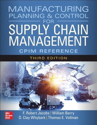 F. Robert Jacobs, Kraig Knutson, William Berry, Clifford Schexnayder, D. Clay Whybark, Christine Fiori, Thomas Vollmann, Robert Schmitt, Aaron Cohen, Meredith Kinkle - Manufacturing Planning and Control for Supply Chain Management: The CPIM Reference, Third Edition, Inbunden