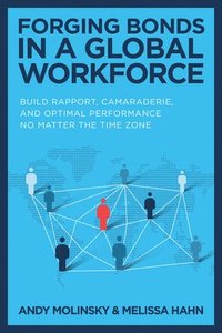 bokomslag Forging Bonds in a Global Workforce: Build Rapport, Camaraderie, and Optimal Performance No Matter the Time Zone