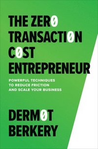 bokomslag Zero Transaction Cost Entrepreneur: Powerful Techniques to Reduce Friction and Scale Your Business