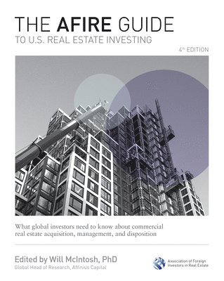 Will McIntosh, Will McIntosh, Will Mcintosh - AFIRE Guide to U.S. Real Estate Investing, Fourth Edition: What Global Investors Need to Know about Commercial Real Estate Acquisition, Management, and Disposition, Inbunden