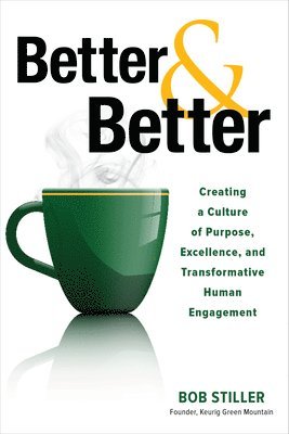 bokomslag Better and Better: Creating a Culture of Purpose, Excellence, and Transformative Human Engagement