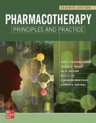 Marie Chisholm-Burns, Jill Kolesar, Patrick Malone, Kelly C Lee, P. Brandon Bookstaver, Kathryn Matthias - Pharmacotherapy Principles and Practice, Seventh Edition, Inbunden