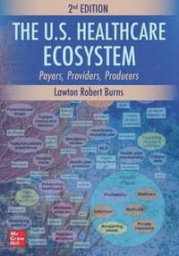 bokomslag The U.S. Healthcare Ecosystem: Payers, Providers, Producers, Second Edition