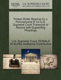 bokomslag Timken Roller Bearing Co V. Pennsylvania R Co U.S. Supreme Court Transcript of Record with Supporting Pleadings