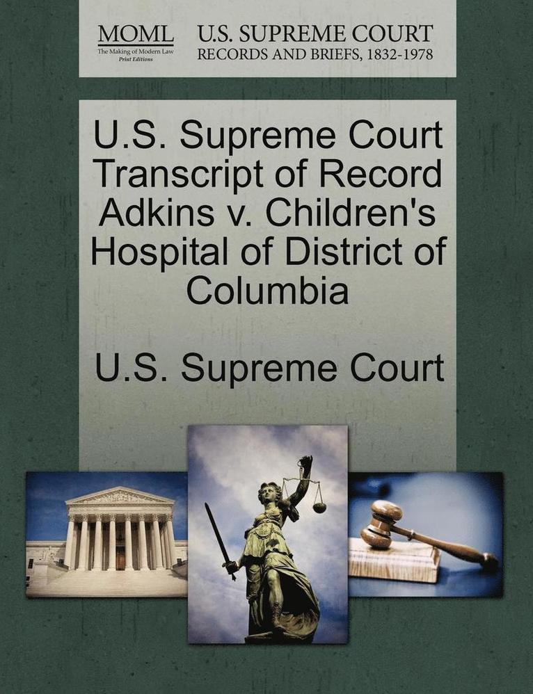 U.S. Supreme Court Transcript of Record Adkins V. Children's Hospital of District of Columbia 1