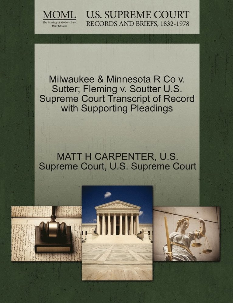 Matt H Carpenter, Matt H. Carpenter, MATT H CARPENTER - Milwaukee & Minnesota R Co v. Sutter; Fleming v. Soutter U.S. Supreme Court Transcript of Record with Supporting Pleadings, Häftad