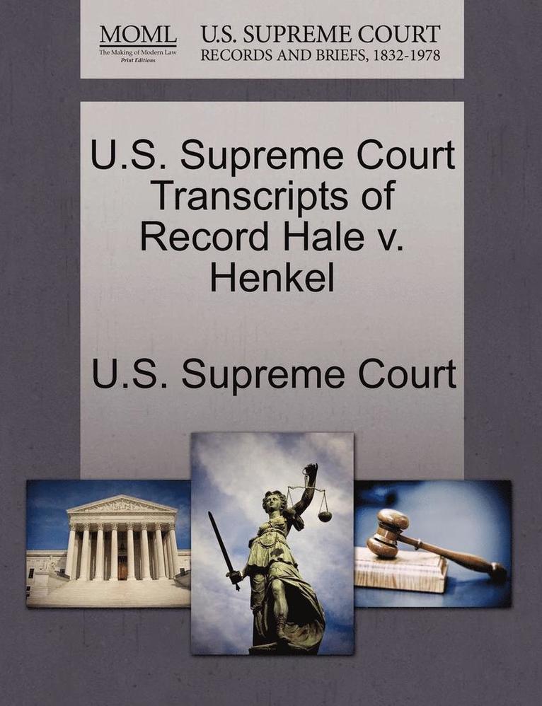 U.S. Supreme Court Transcripts of Record Hale V. Henkel 1