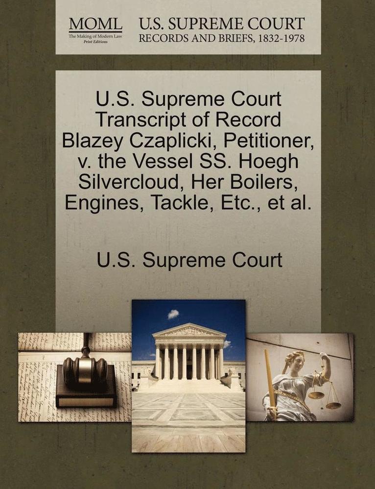 U.S. Supreme Court Transcript of Record Blazey Czaplicki, Petitioner, V. the Vessel SS. Hoegh Silvercloud, Her Boilers, Engines, Tackle, Etc., et al., Häftad