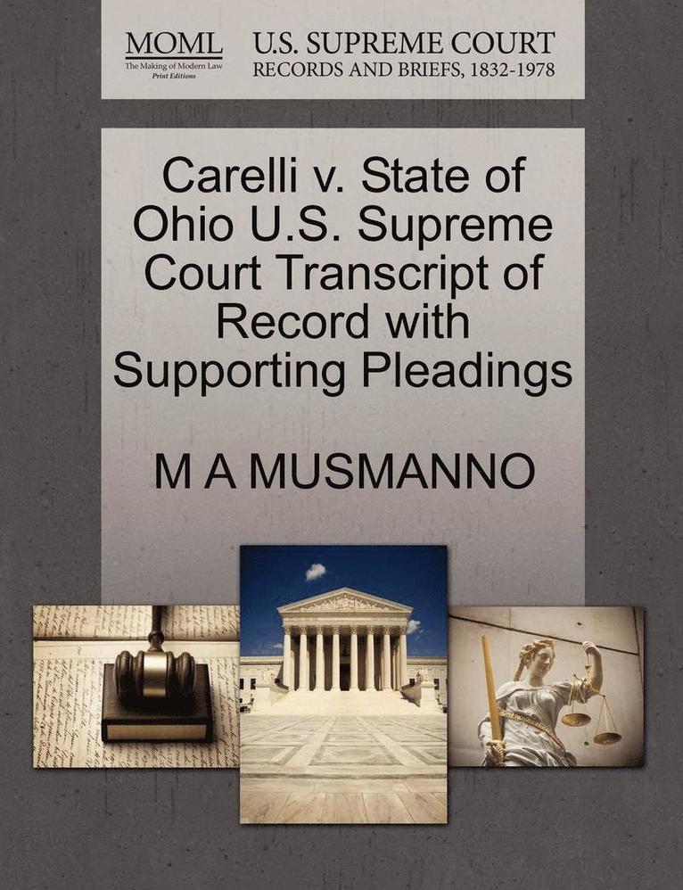 M A Musmanno, M. A. Musmanno, M A MUSMANNO - Carelli V. State of Ohio U.S. Supreme Court Transcript of Record with Supporting Pleadings, Häftad