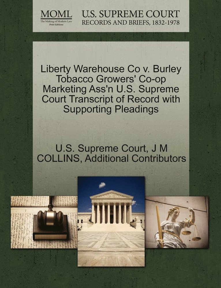 J M Collins, Additional Contributors, J. M. Collins, J M COLLINS - Liberty Warehouse Co v. Burley Tobacco Growers' Co-op Marketing Ass'n U.S. Supreme Court Transcript of Record with Supporting Pleadings, Häftad