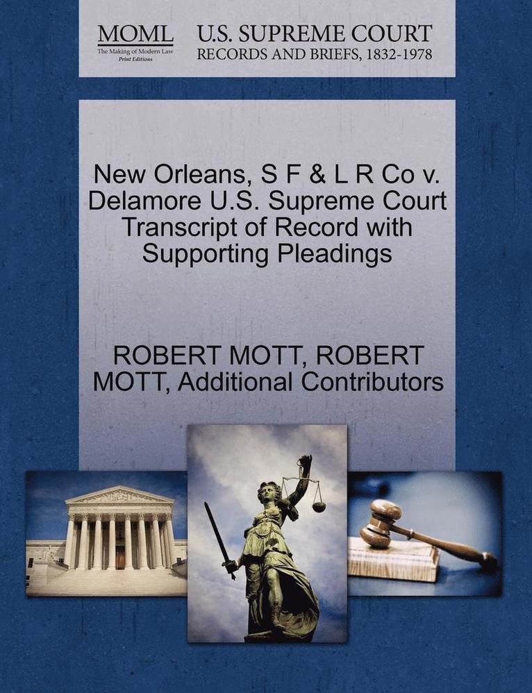 Robert Mott, Additional Contributors, ROBERT MOTT - New Orleans, S F & L R Co V. Delamore U.S. Supreme Court Transcript of Record with Supporting Pleadings, Häftad
