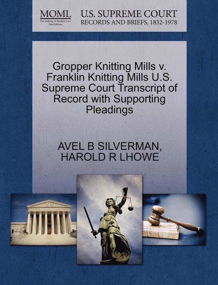 Avel B Silverman, Harold R Lhowe, Avel B. Silverman, Harold R. Lhowe, AVEL B SILVERMAN, HAROLD R LHOWE - Gropper Knitting Mills V. Franklin Knitting Mills U.S. Supreme Court Transcript of Record with Supporting Pleadings, Häftad