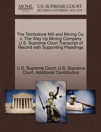 bokomslag The Tombstone Mill and Mining Co. V. the Way Up Mining Company U.S. Supreme Court Transcript of Record with Supporting Pleadings