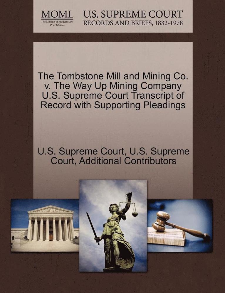 Additional Contributors - The Tombstone Mill and Mining Co. V. the Way Up Mining Company U.S. Supreme Court Transcript of Record with Supporting Pleadings, Häftad