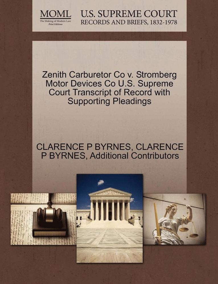 Clarence P Byrnes, Additional Contributors, Clarence P. Byrnes, CLARENCE P BYRNES - Zenith Carburetor Co V. Stromberg Motor Devices Co U.S. Supreme Court Transcript of Record with Supporting Pleadings, Häftad