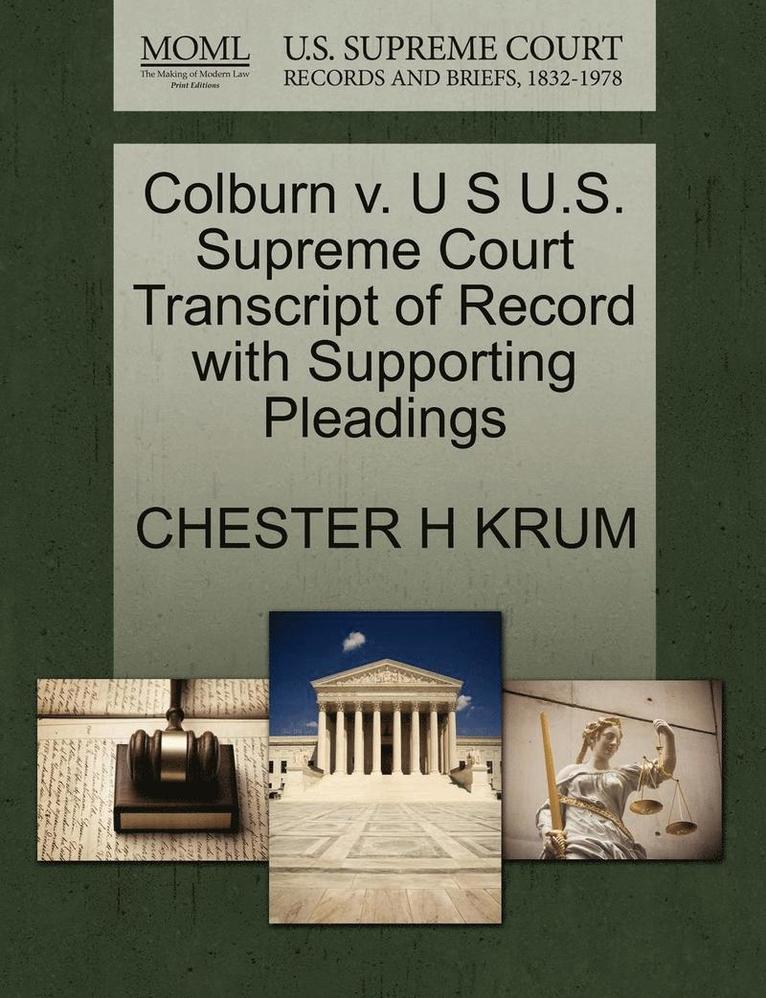 Chester H. Krum, CHESTER H KRUM - Colburn V. U S U.S. Supreme Court Transcript of Record with Supporting Pleadings, Häftad