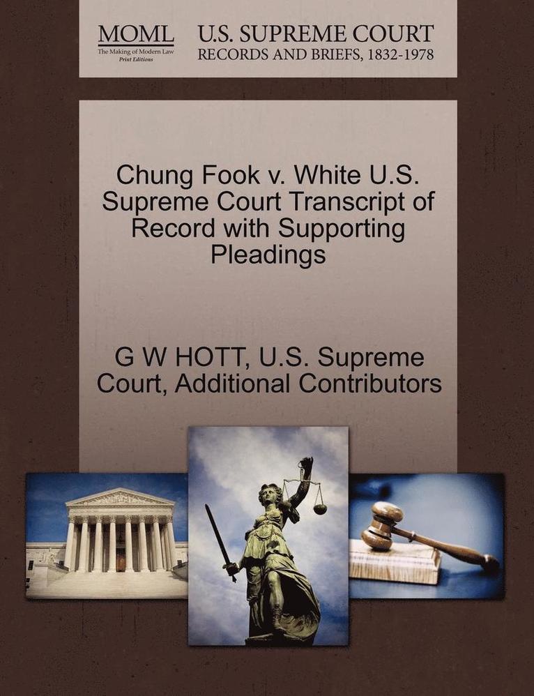 G. W. Hott, G W HOTT - Chung Fook V. White U.S. Supreme Court Transcript of Record with Supporting Pleadings, Häftad