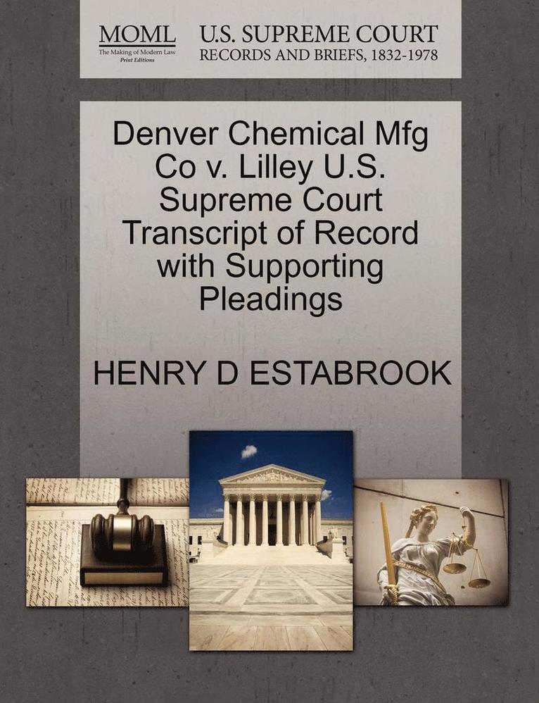 Henry D Estabrook, Henry D. Estabrook, HENRY D ESTABROOK - Denver Chemical Mfg Co V. Lilley U.S. Supreme Court Transcript of Record with Supporting Pleadings, Häftad