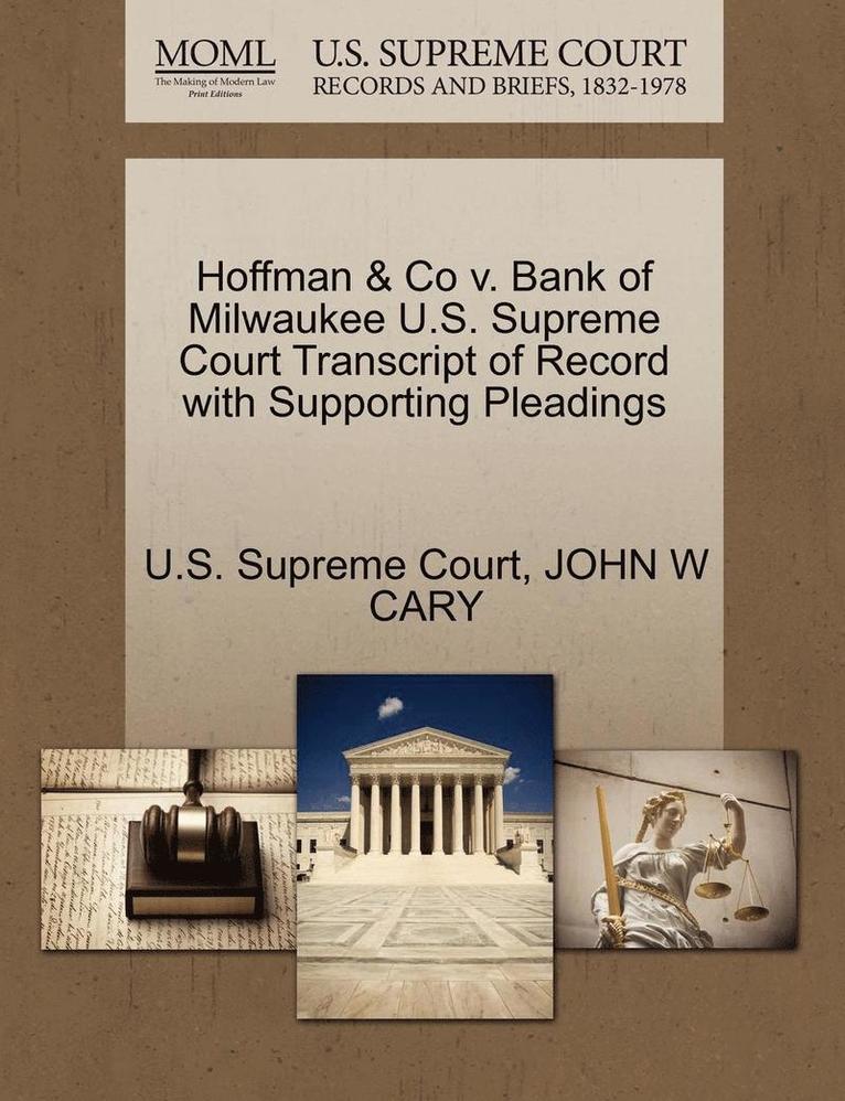 John W Cary, John W. Cary, JOHN W CARY - Hoffman & Co V. Bank of Milwaukee U.S. Supreme Court Transcript of Record with Supporting Pleadings, Häftad