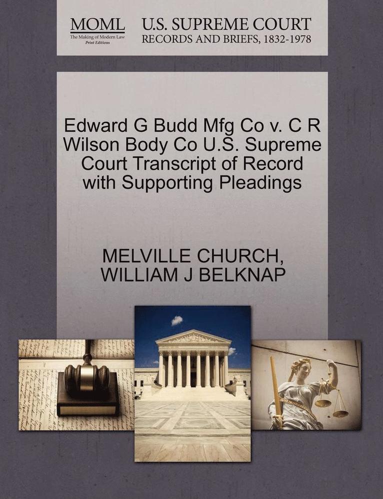 Edward G Budd Mfg Co V. C R Wilson Body Co U.S. Supreme Court Transcript of Record with Supporting Pleadings 1