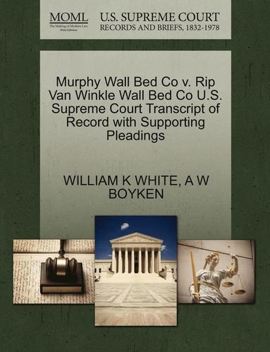 bokomslag Murphy Wall Bed Co V. Rip Van Winkle Wall Bed Co U.S. Supreme Court Transcript of Record with Supporting Pleadings