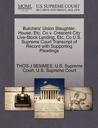 bokomslag Butchers' Union Slaughter-House, Etc, Co V. Crescent City Live-Stock Landing, Etc, Co U.S. Supreme Court Transcript of Record with Supporting Pleading