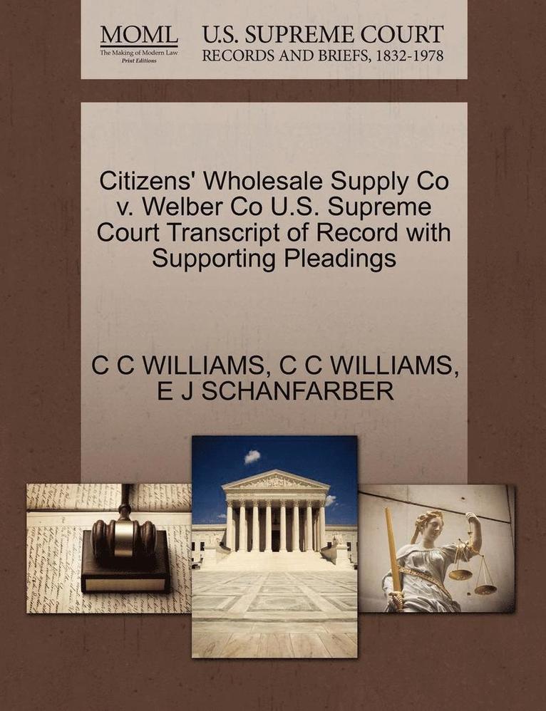 Citizens' Wholesale Supply Co V. Welber Co U.S. Supreme Court Transcript of Record with Supporting Pleadings 1