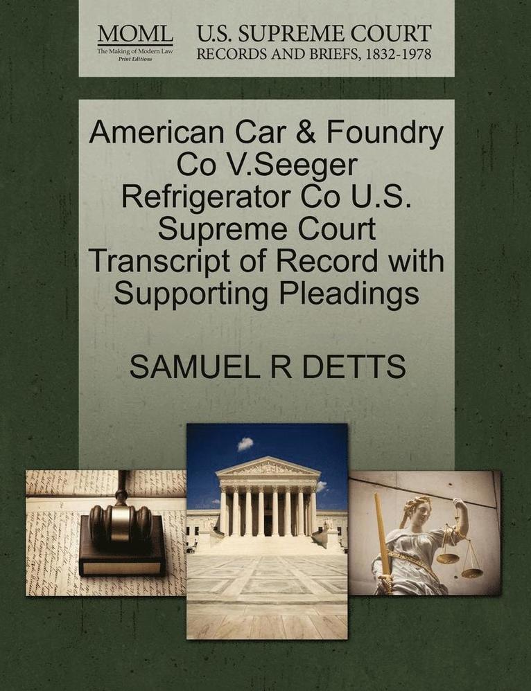 American Car & Foundry Co V.Seeger Refrigerator Co U.S. Supreme Court Transcript of Record with Supporting Pleadings 1