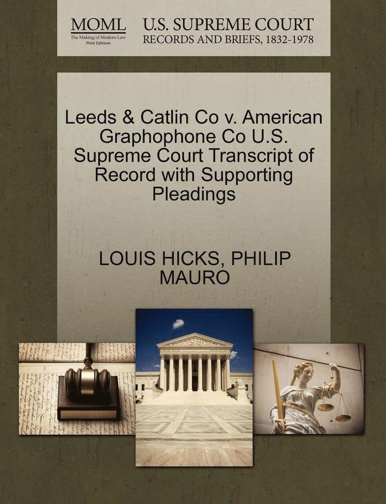 Leeds & Catlin Co V. American Graphophone Co U.S. Supreme Court Transcript of Record with Supporting Pleadings
