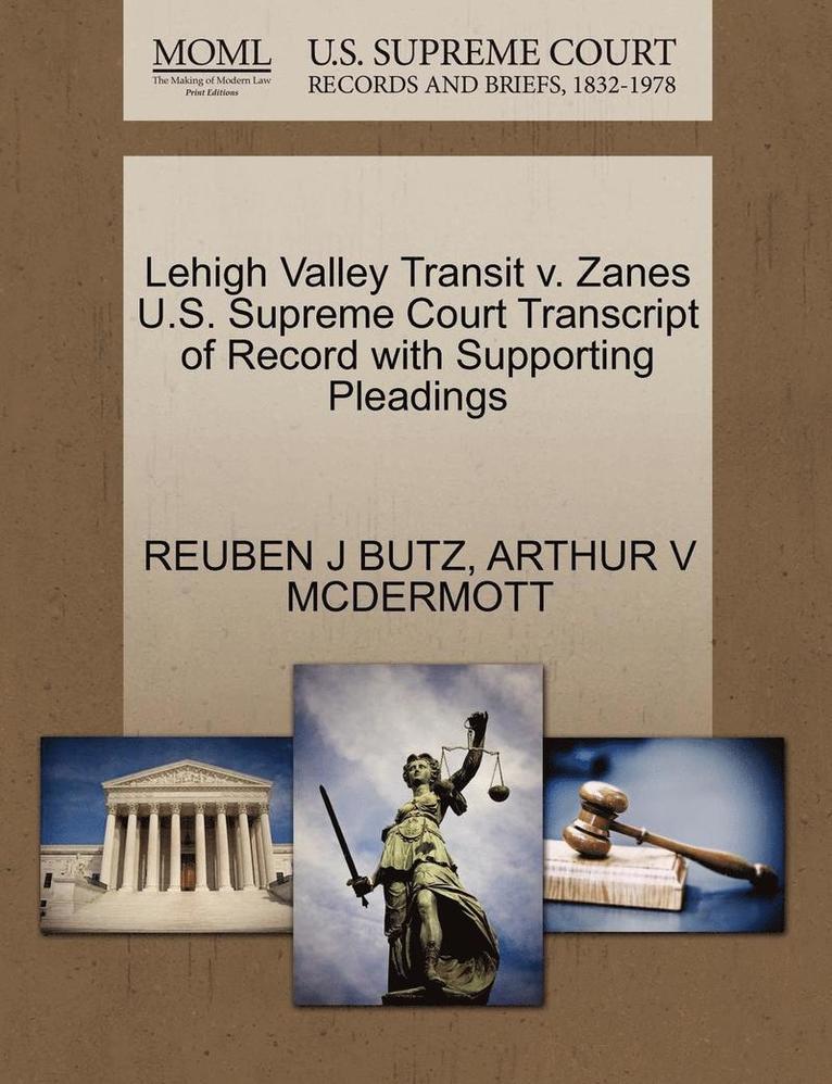 Lehigh Valley Transit V. Zanes U.S. Supreme Court Transcript of Record with Supporting Pleadings 1