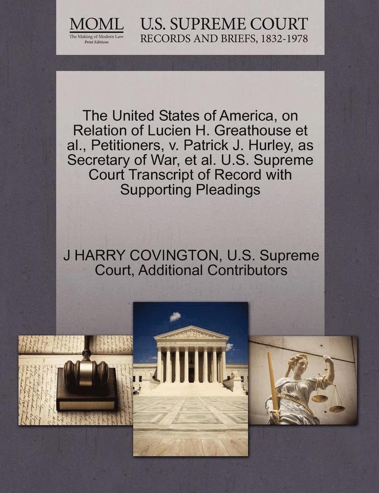 The United States of America, on Relation of Lucien H. Greathouse et al., Petitioners, V. Patrick J. Hurley, as Secretary of War, et al. U.S. Supreme Court Transcript of Record with Supporting 1