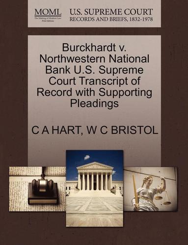 C A Hart, W C Bristol - Burckhardt V. Northwestern National Bank U.S. Supreme Court Transcript of Record with Supporting Pleadings, Häftad