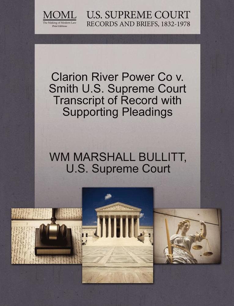 Wm Marshall Bullitt, WM MARSHALL BULLITT - Clarion River Power Co V. Smith U.S. Supreme Court Transcript of Record with Supporting Pleadings, Häftad