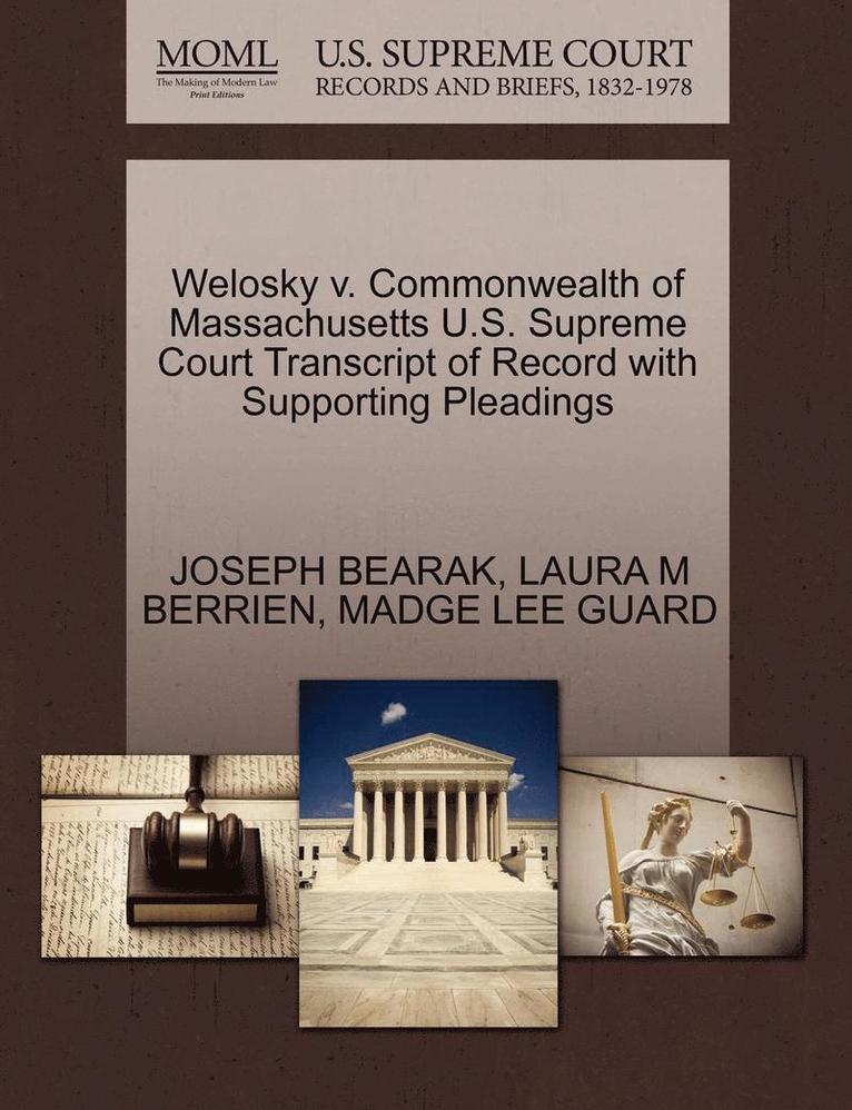 Joseph Bearak, Laura M Berrien, Madge Lee Guard, Laura M. Berrien, JOSEPH BEARAK, LAURA M BERRIEN - Welosky V. Commonwealth of Massachusetts U.S. Supreme Court Transcript of Record with Supporting Pleadings, Häftad