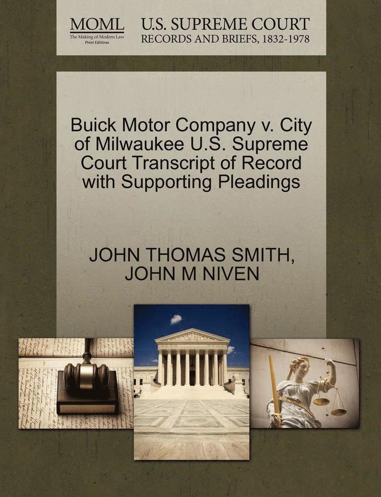 II Smith, John Thomas, John M. Niven, JOHN THOMAS SMITH, JOHN M NIVEN - Buick Motor Company V. City of Milwaukee U.S. Supreme Court Transcript of Record with Supporting Pleadings, Häftad