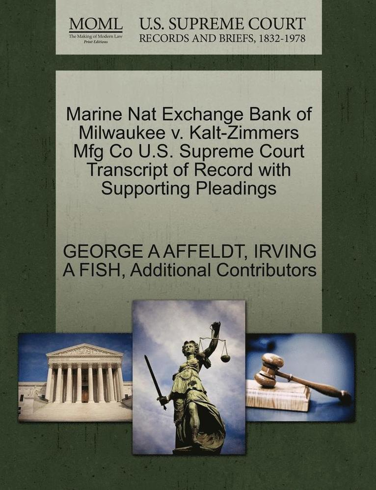 Marine Nat Exchange Bank of Milwaukee V. Kalt-Zimmers Mfg Co U.S. Supreme Court Transcript of Record with Supporting Pleadings 1