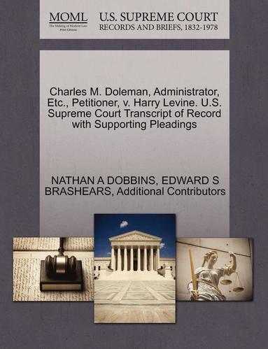 bokomslag Charles M. Doleman, Administrator, Etc., Petitioner, V. Harry Levine. U.S. Supreme Court Transcript of Record with Supporting Pleadings