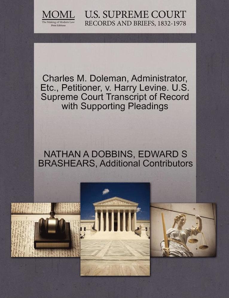 Charles M. Doleman, Administrator, Etc., Petitioner, V. Harry Levine. U.S. Supreme Court Transcript of Record with Supporting Pleadings 1