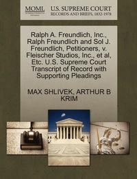bokomslag Ralph A. Freundlich, Inc., Ralph Freundlich and Sol J. Freundlich, Petitioners, V. Fleischer Studios, Inc., Et Al, Etc. U.S. Supreme Court Transcript of Record with Supporting Pleadings