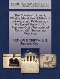 bokomslag The Duwamish, Lummi, Whidby Island Skagit Tribes of Indians, et al., Petitioners, V. the United States. U.S. Supreme Court Transcript of Record with Supporting Pleadings