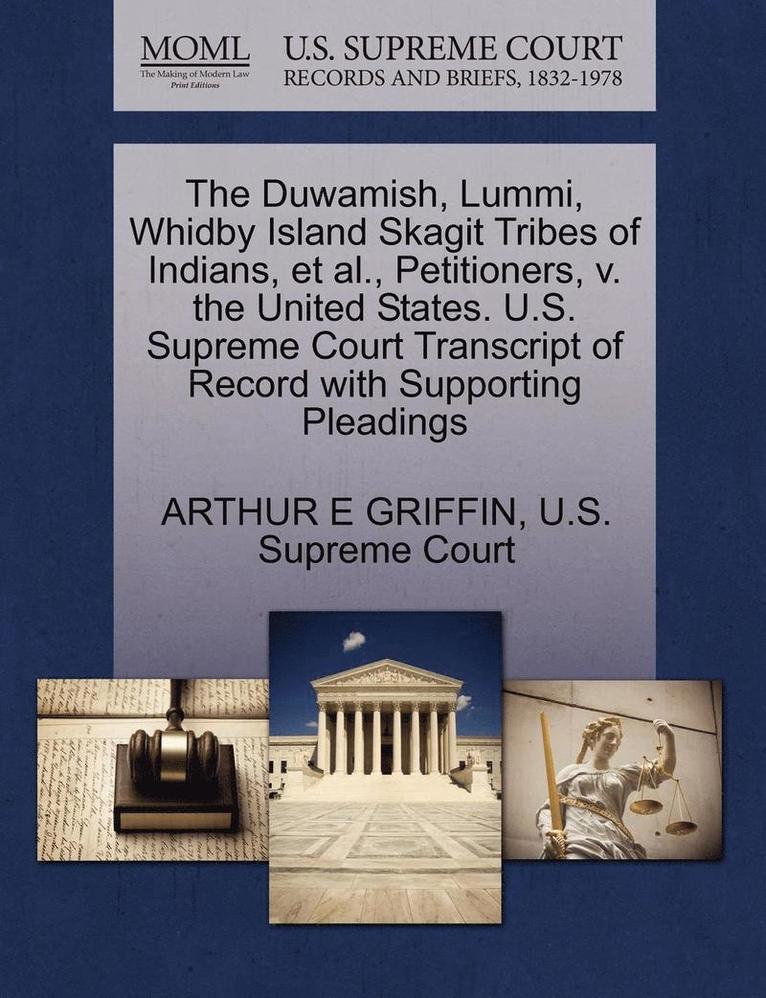 The Duwamish, Lummi, Whidby Island Skagit Tribes of Indians, et al., Petitioners, V. the United States. U.S. Supreme Court Transcript of Record with Supporting Pleadings 1